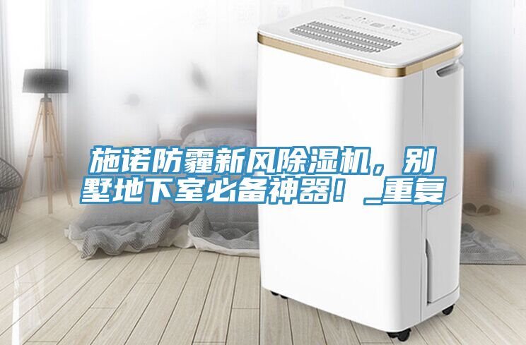 施諾防霾新風除濕機，別墅地下室必備神器！_重復