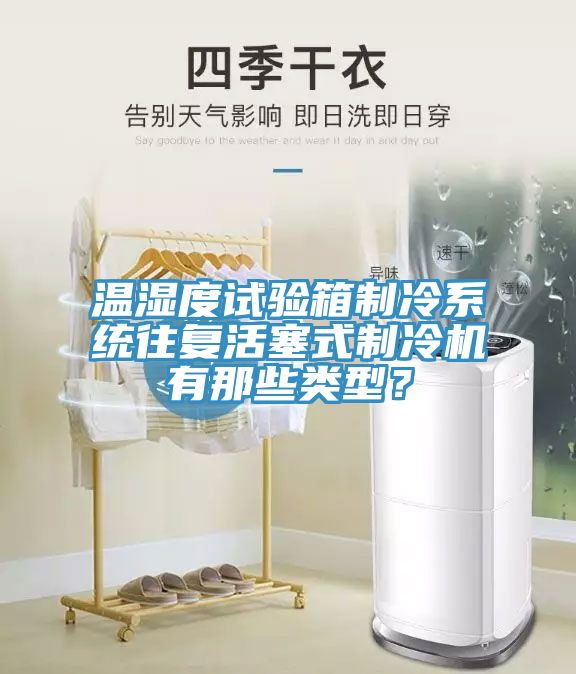 溫濕度試驗(yàn)箱制冷系統(tǒng)往復(fù)活塞式制冷機(jī)有那些類型？