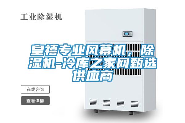 皇禧專業(yè)風(fēng)幕機(jī)，除濕機(jī)-冷庫之家網(wǎng)甄選供應(yīng)商