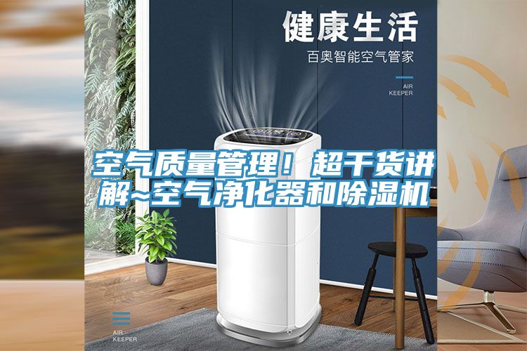 空氣質(zhì)量管理！超干貨講解~空氣凈化器和除濕機(jī)