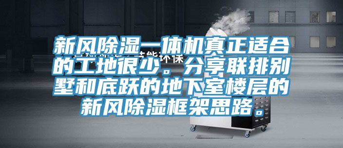 新風(fēng)除濕一體機(jī)真正適合的工地很少。分享聯(lián)排別墅和底躍的地下室樓層的新風(fēng)除濕框架思路。