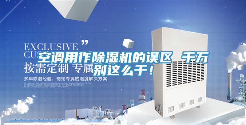 空調用作除濕機的誤區(qū) 千萬別這么干！