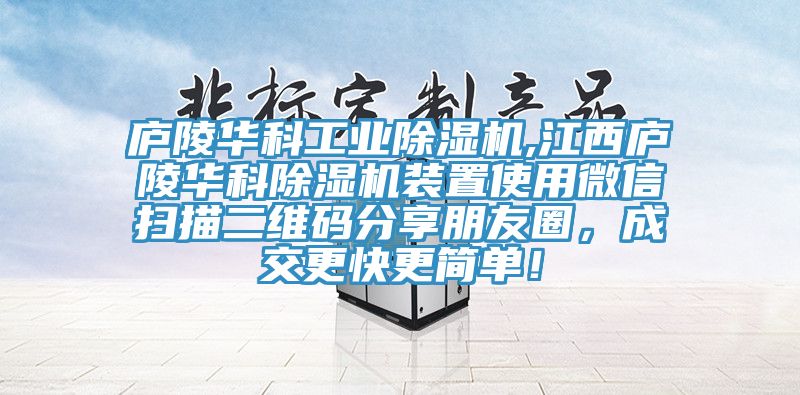 廬陵華科工業(yè)除濕機(jī),江西廬陵華科除濕機(jī)裝置使用微信掃描二維碼分享朋友圈，成交更快更簡單！