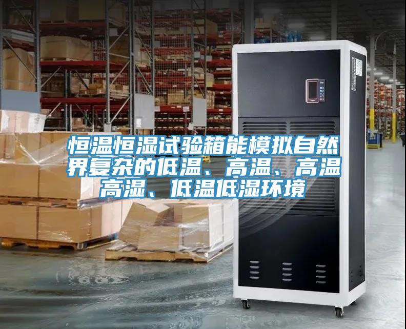 恒溫恒濕試驗箱能模擬自然界復(fù)雜的低溫、高溫、高溫高濕、低溫低濕環(huán)境