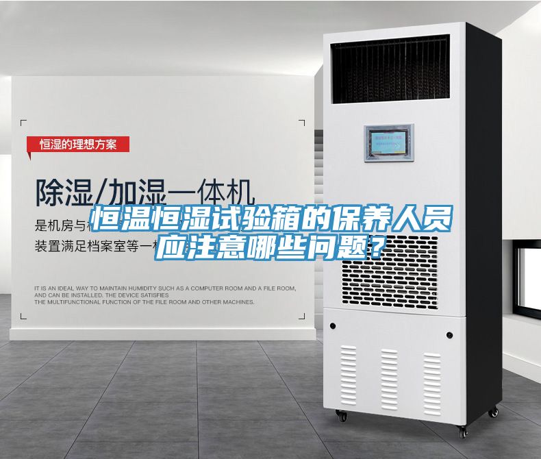 恒溫恒濕試驗(yàn)箱的保養(yǎng)人員應(yīng)注意哪些問題？