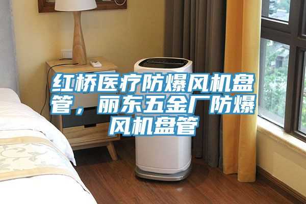 紅橋醫(yī)療防爆風機盤管，麗東五金廠防爆風機盤管