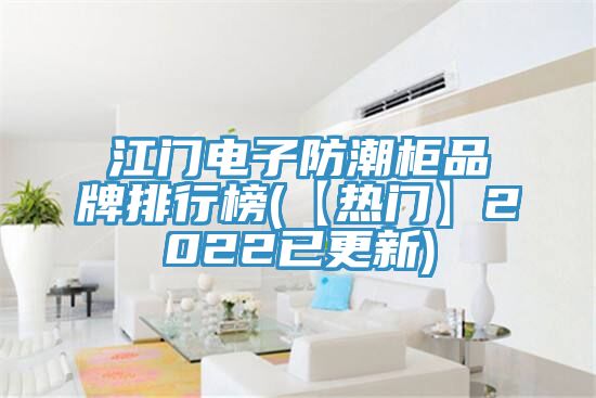 江門(mén)電子防潮柜品牌排行榜(【熱門(mén)】2022已更新)