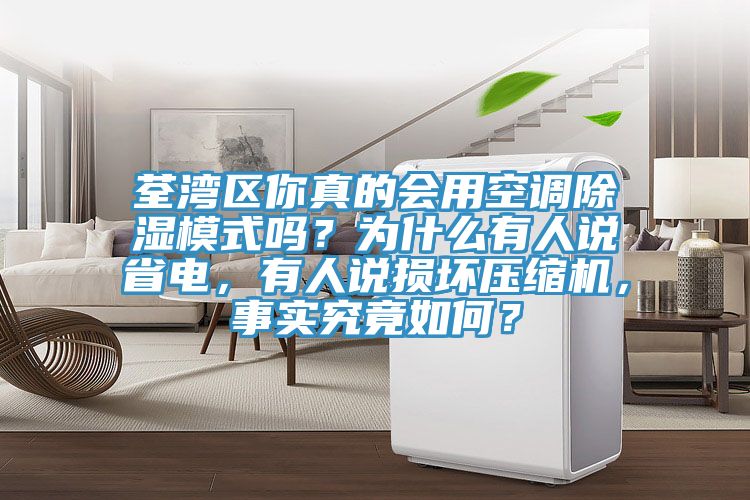 荃灣區(qū)你真的會(huì)用空調(diào)除濕模式嗎？為什么有人說(shuō)省電，有人說(shuō)損壞壓縮機(jī)，事實(shí)究竟如何？