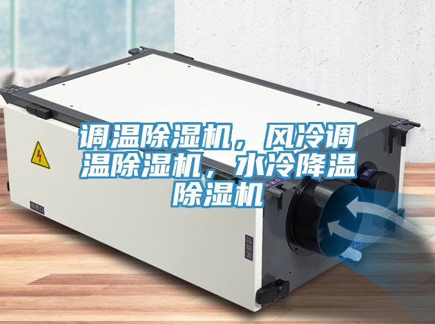 調(diào)溫除濕機(jī)，風(fēng)冷調(diào)溫除濕機(jī)，水冷降溫除濕機(jī)