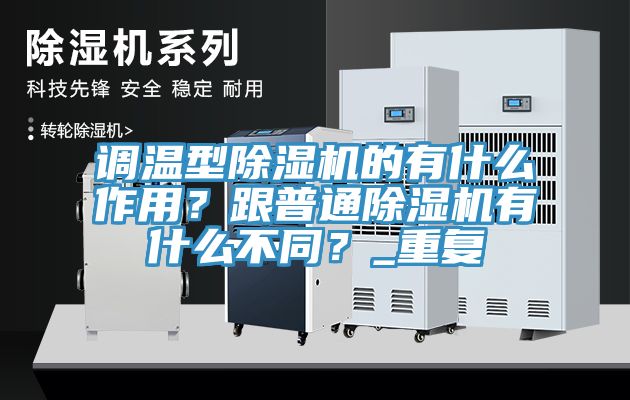 調(diào)溫型除濕機(jī)的有什么作用？跟普通除濕機(jī)有什么不同？_重復(fù)