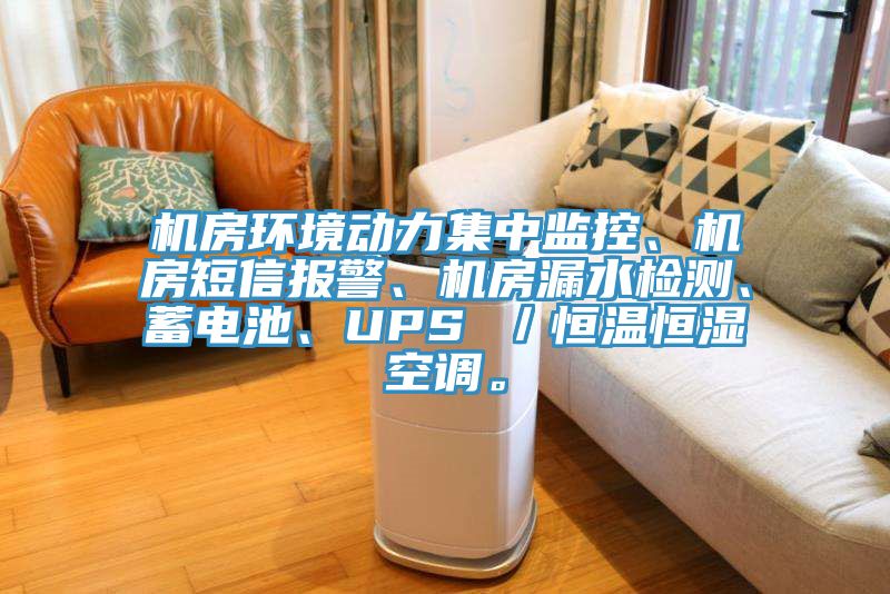 機房環(huán)境動力集中監(jiān)控、機房短信報警、機房漏水檢測、蓄電池、UPS ／恒溫恒濕空調。