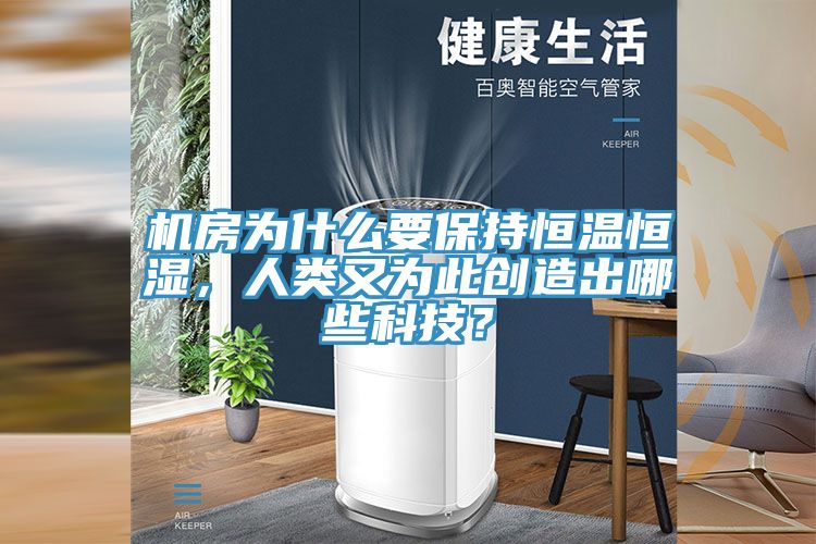 機(jī)房為什么要保持恒溫恒濕，人類又為此創(chuàng)造出哪些科技？