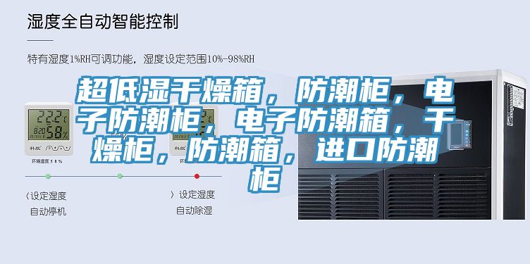 超低濕干燥箱，防潮柜，電子防潮柜，電子防潮箱，干燥柜，防潮箱，進(jìn)口防潮柜