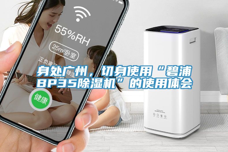 身處廣州，切身使用“碧浦BP35除濕機”的使用體會