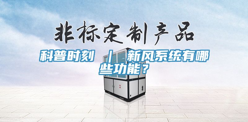 科普時刻 ｜ 新風系統(tǒng)有哪些功能？
