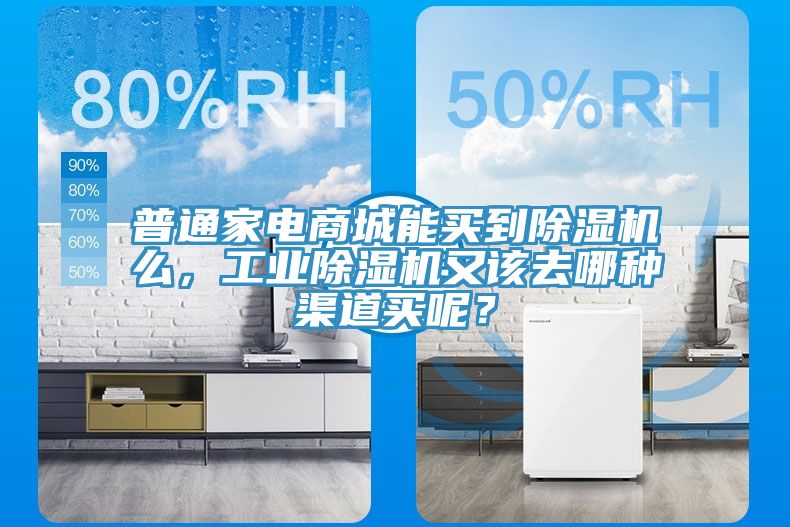 普通家電商城能買到除濕機(jī)么，工業(yè)除濕機(jī)又該去哪種渠道買呢？