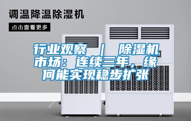 行業(yè)觀察 ｜ 除濕機市場：連續(xù)三年，緣何能實現(xiàn)穩(wěn)步擴張
