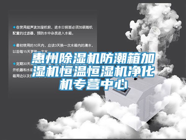 惠州除濕機(jī)防潮箱加濕機(jī)恒溫恒濕機(jī)凈化機(jī)專(zhuān)營(yíng)中心