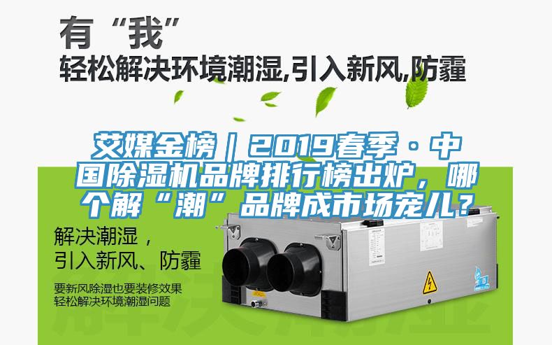 艾媒金榜｜2019春季·中國除濕機品牌排行榜出爐，哪個解“潮”品牌成市場寵兒？
