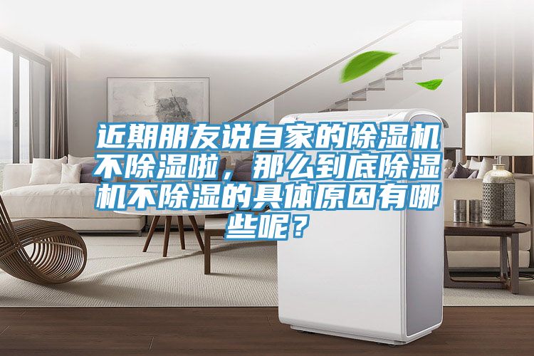 近期朋友說自家的除濕機(jī)不除濕啦，那么到底除濕機(jī)不除濕的具體原因有哪些呢？
