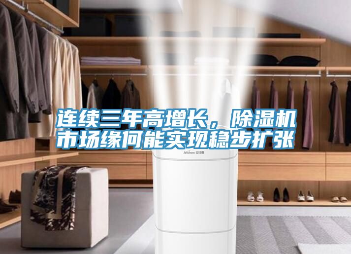 連續(xù)三年高增長，除濕機市場緣何能實現(xiàn)穩(wěn)步擴張