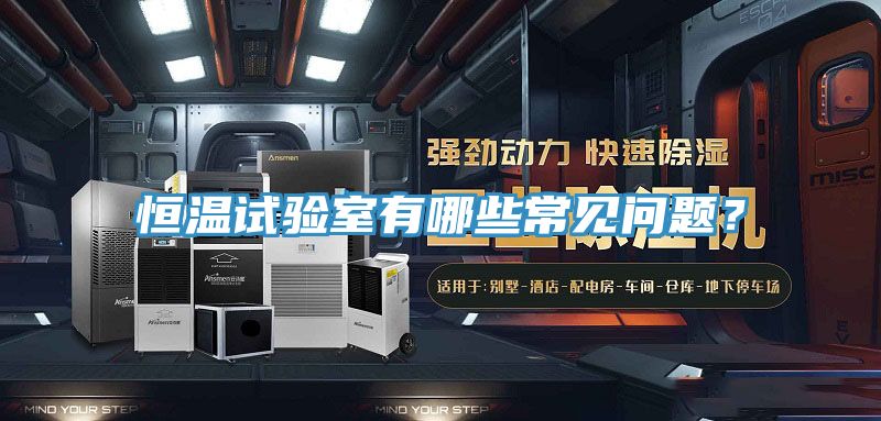 恒溫試驗(yàn)室有哪些常見問題？