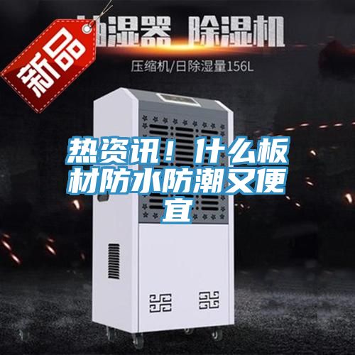熱資訊！什么板材防水防潮又便宜