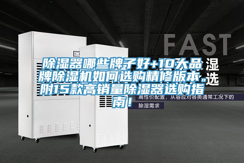 除濕器哪些牌子好+10大品牌除濕機(jī)如何選購精修版本。附15款高銷量除濕器選購指南！