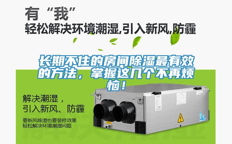 長(zhǎng)期不住的房間除濕最有效的方法，掌握這幾個(gè)不再煩惱！
