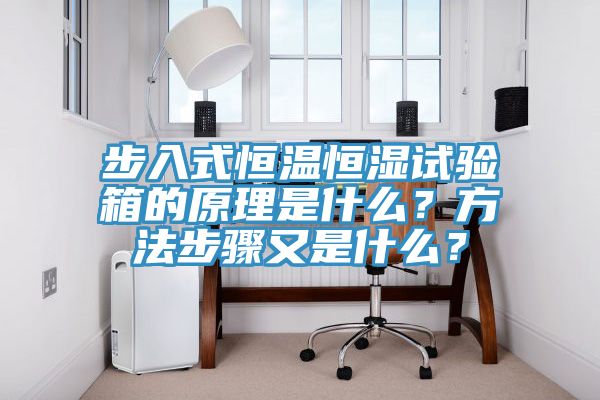 步入式恒溫恒濕試驗箱的原理是什么？方法步驟又是什么？