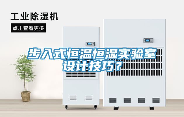 步入式恒溫恒濕實驗室設(shè)計技巧？