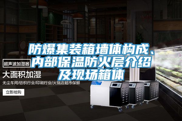 防爆集裝箱墻體構(gòu)成、內(nèi)部保溫防火層介紹及現(xiàn)場箱體