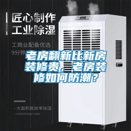 老房翻新比新房裝修貴，老房裝修如何防潮？