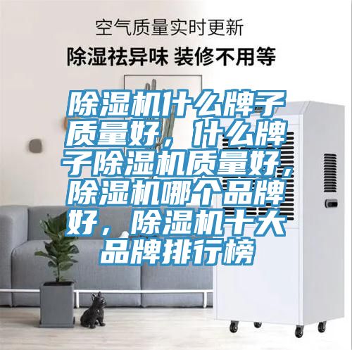 除濕機(jī)什么牌子質(zhì)量好，什么牌子除濕機(jī)質(zhì)量好，除濕機(jī)哪個品牌好，除濕機(jī)十大品牌排行榜