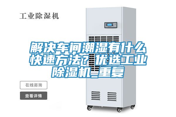 解決車間潮濕有什么快速方法？優(yōu)選工業(yè)除濕機(jī)_重復(fù)