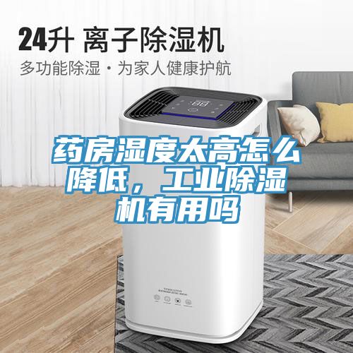 藥房濕度太高怎么降低，工業(yè)除濕機有用嗎