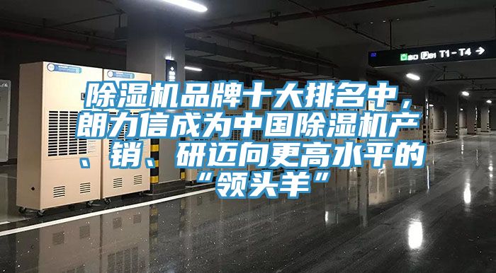 除濕機品牌十大排名中，朗力信成為中國除濕機產(chǎn)、銷、研邁向更高水平的“領(lǐng)頭羊”