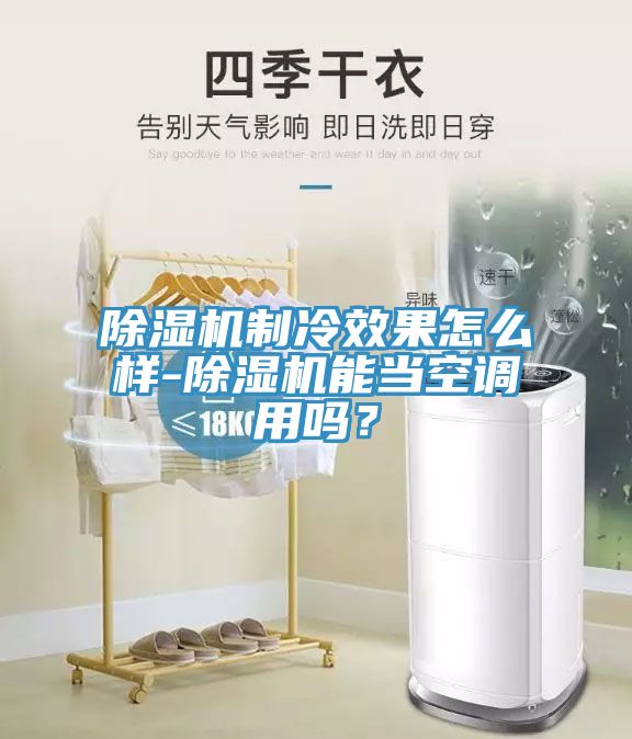 除濕機制冷效果怎么樣-除濕機能當(dāng)空調(diào)用嗎？