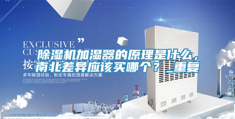 除濕機(jī)加濕器的原理是什么，南北差異應(yīng)該買哪個(gè)？_重復(fù)