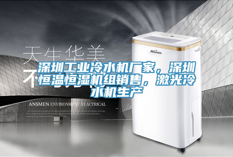 深圳工業(yè)冷水機(jī)廠家，深圳恒溫恒濕機(jī)組銷售，激光冷水機(jī)生產(chǎn)