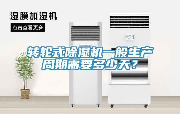 轉(zhuǎn)輪式除濕機一般生產(chǎn)周期需要多少天？